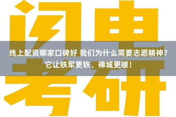 线上配资哪家口碑好 我们为什么需要志愿精神？它让铁军更铁、禅城更暖！