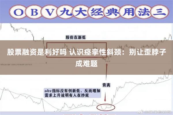 股票融资是利好吗 认识痉挛性斜颈：别让歪脖子成难题