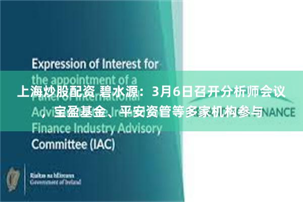 上海炒股配资 碧水源：3月6日召开分析师会议，宝盈基金、平安资管等多家机构参与