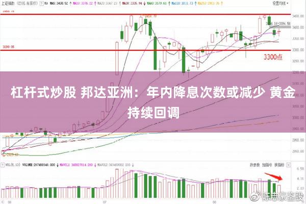 杠杆式炒股 邦达亚洲：年内降息次数或减少 黄金持续回调