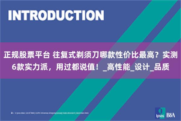 正规股票平台 往复式剃须刀哪款性价比最高？实测6款实力派，用过都说值！_高性能_设计_品质